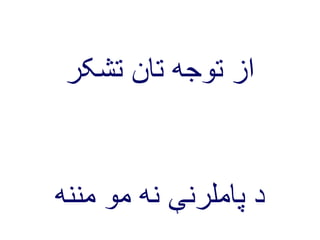 از توجه تان تشکر 
د پاملرنې نه مو مننه 
 