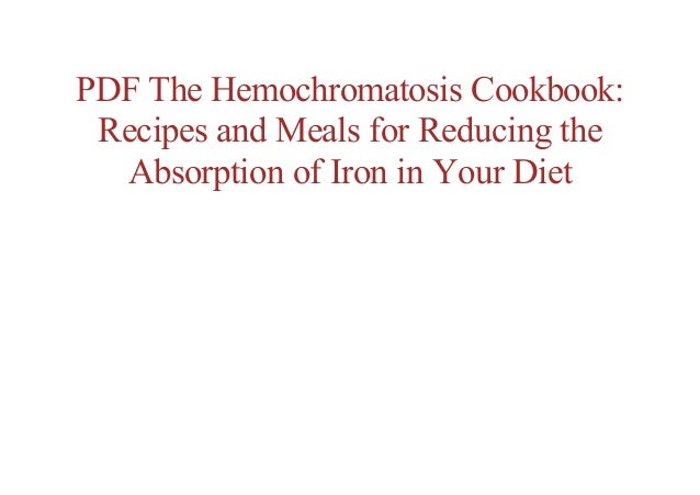 Hemochromatosis Cookbook Recipes and Meals for Reducing the Absorption of Iron in Your Diet