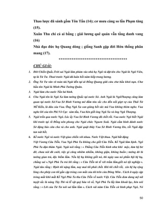 50
Thao lược đã sánh gồm Tôn Tẩn (14); cơ mưu càng so lấn Phạm tăng
(15).
Xuân Thu chí cả ai bằng ; giải lương quê quán vẫn tằng danh vang
(16)
Nhà đạo đức họ Quang dòng ; giống Sanh gặp đời Hớn thống phân
mang (17).
*************************************
CHÚ GIẢI:
1. Đời Chiến Quấc.Trời sai Ngài lâm phàm vào nhà họ Ngũ và đặt tên cho Ngài là Ngũ Viên,
tự là Tử Tư. Thuở trước Ngài đã luân hồi năm kiếp trung lương.
2. Ông Tử Tư văn võ toàn tài.Ngài đến tại ải Đồng Quang giãi cứu chư hầu khỏi nạn. Chư
hầu tôn Ngài là Minh Phủ Tướng Quân.
3. Ngài làm cho nước Tần lui binh.
4. Cha Ngài tên là Ngũ Xa làm tướng Quấc tại nước Sở. Anh Ngài là NgũThượng cũng làm
quan tại nước Sở.Vua Sở Bình Vương mê đắm tửu sắc cho đến nổi giựt vợ của Thái Tử
Mễ Kiến, là dâu của Vua. Ông Ngũ Xa can giáng hết sức mà Vua không thèm nghe. Vua
nghe lời của tên Phi Vô Cực sàm tấu, Vua bèn giết ông Ngũ Xa và ông Ngũ Thượng.
5. Ngài trốn qua nước Ngô. Lúc ấy Vua Sở Bình Vương đã chết rồi. Vua nước Ngô biết Ngài
khi trước tại Ải Đồng nên phong cho Ngài chức Nguơn Soái. Ngài cầm binh đánh nước
Sở đặng báo cứu cha và cho anh. Ngài quật thây Vua Sở Bình Vương lên, rồi Ngài đập
tan nát hết.
6. Kế nước Ngô và nước Việt giao chiến với nhau. Nước Việt thua. Ngài bắt đặng
Việt Vương Câu Tiễn. Vua Ngô Phù Ta không cho giết Câu Tiễn. Kế Ngài lâm bịnh. Ngô
Phù Ta dặn thăm Ngài. Ngài nói rằng : « Thắng Câu Tiễn hình như khô mộc, làm bộ bơ
đỡ, chưa nói đã cười, việc gì cũng nhiêm nhiểm, không giận, không buồn ; tướng đó là
tướng gian trá, độc hiểm lắm. Nếu bệ hạ không giết nó, thì ngày sau nó phẩn bội bệ hạ,
chẳng sai ».Ngô Phù Ta trả lời rằng : « Câu Tiễn tử tế với trẩm lắm,giết nó tội nghiệp ».
Ngài tâu rằng : Bịnh tôi nặng lắm, nay mai tôi phải chết. Khi tôi chết rồi, xin bệ hạ rộng
lòng cho phép con tôi gắn cặp tròng con mắt của tôi trên cửa Đông Môn . Cách ít ngày cặp
tròng mắt khô mất Kế Ngô Phù Ta tha Câu Tiễn về nước Việt. Câu Tiễn đem dưng mỹ nữ
tuyệt sắc là nàng Tây Thi và lễ vật quý báu vô số, Ngô Phù Ta lấy làm khoái lạc, bèn nói
rằng : « Lời của Tử Tư nói sai lầm lắm ». Cách vài năm Câu Tiễn cử bình phạt Ngô, Nó
 
