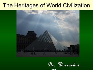 The Heritages of World Civilization
Dr. Warrachai
 