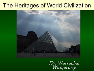 The Heritages of World Civilization
Dr. Warrachai
Wiriyaromp
 