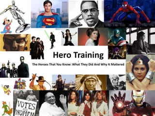 Hero Trainingj
The Heroes That You Know: What They Did And Why It Mattered
 