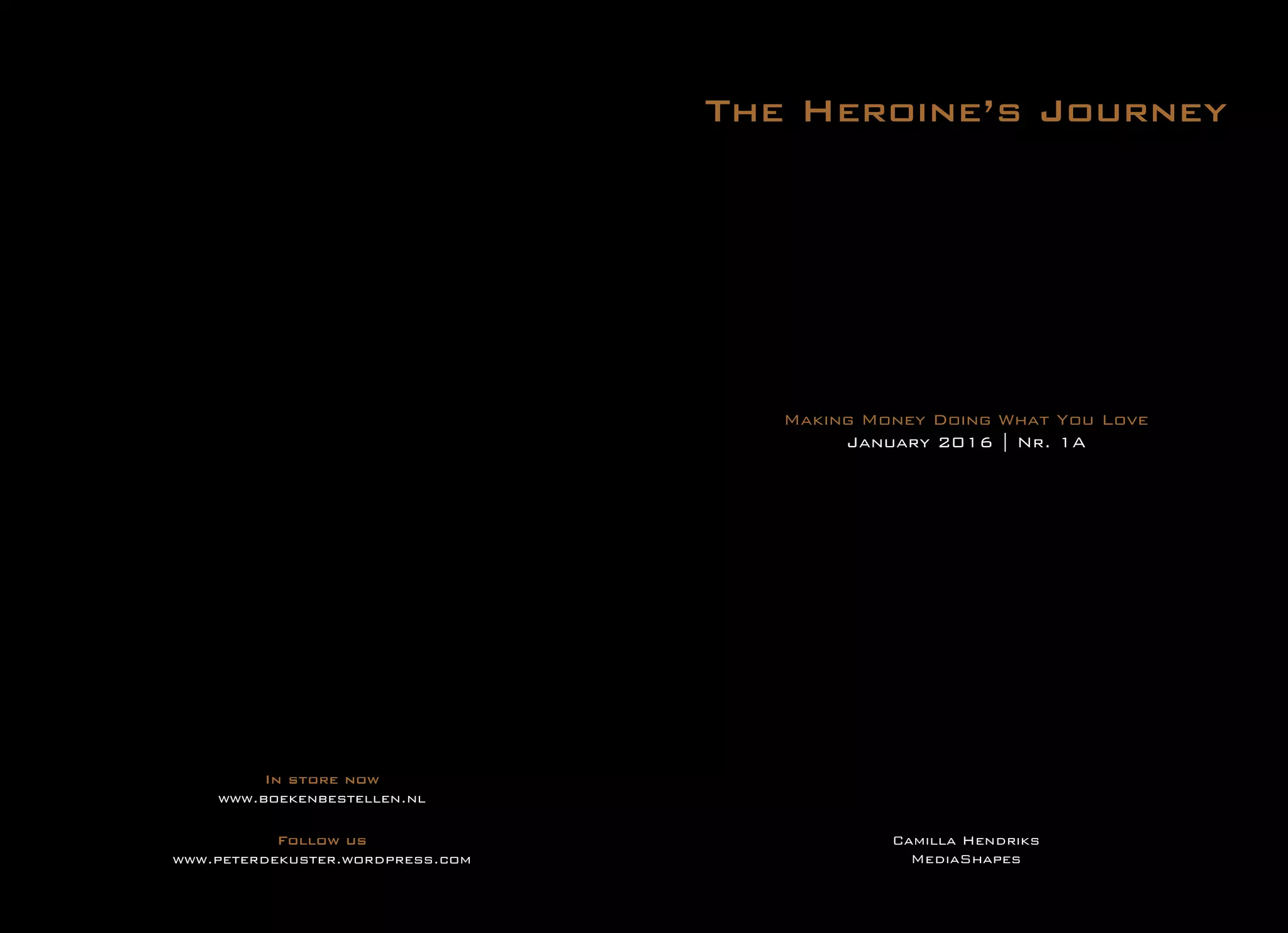 Camilla Hendriks
MediaShapes
Making Money Doing What You Love
January 2016 | Nr. 1A
The Heroine’s Journey
Follow us
www.peterdekuster.wordpress.com
In store now
www.boekenbestellen.nl
 