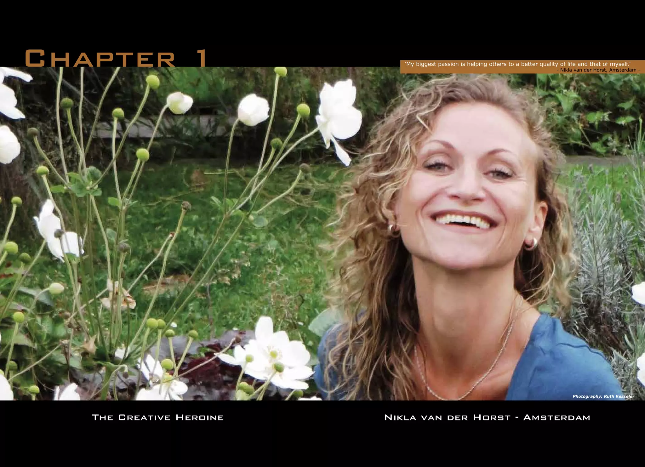 Nikla van der Horst - AmsterdamThe Creative Heroine
Chapter 1 ‘My biggest passion is helping others to a better quality of life and that of myself.’
	 	 			 - Nikla van der Horst, Amsterdam -
Photography: Ruth Kesseler
 