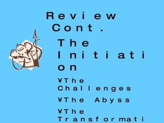Review Cont. The Initiation The Challenges The Abyss The Transformation The Revelation The Atonement 