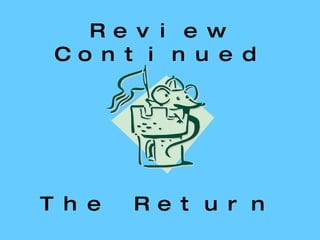 Review Continued The Return 