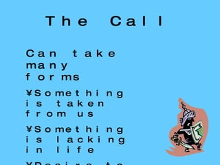 The Call Can take many forms Something is taken from us Something is lacking in life Desire to restore honor To win rights for our people 