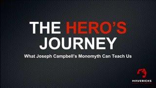 What Joseph Campbell’s Monomyth Can Teach Us
THE HERO’S
JOURNEY
 