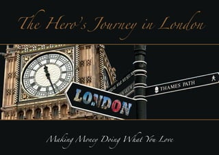 Making Money Doing What You Love
The Hero’s Journey in London
 