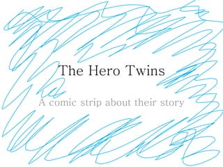 The Hero Twins A comic strip about their story 