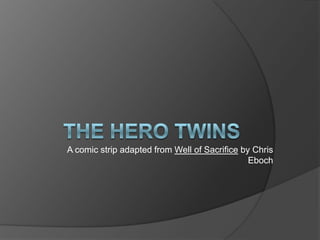 The Hero Twins A comic strip adapted from Well of Sacrifice by Chris Eboch 