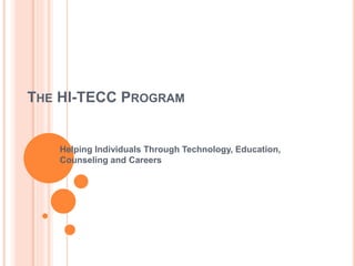 THE HI-TECC PROGRAM
Helping Individuals Through Technology, Education,
Counseling and Careers
 