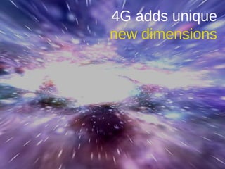 4G adds unique   new dimensions 