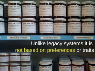 Unlike legacy systems it is  not based on preferences  or traits 
