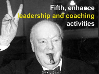 Fifth, enhance  leadership and coaching  activities 