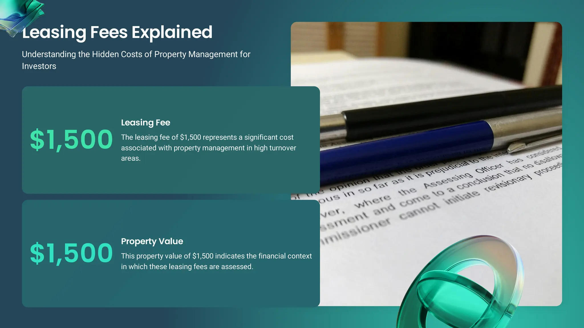 $1,500
$1,500
Leasing Fee
The leasing fee of $1,500 represents a significant cost
associated with property management in high turnover
areas.
Property Value
This property value of $1,500 indicates the financial context
in which these leasing fees are assessed.
Leasing Fees Explained
Understanding the Hidden Costs of Property Management for
Investors
 