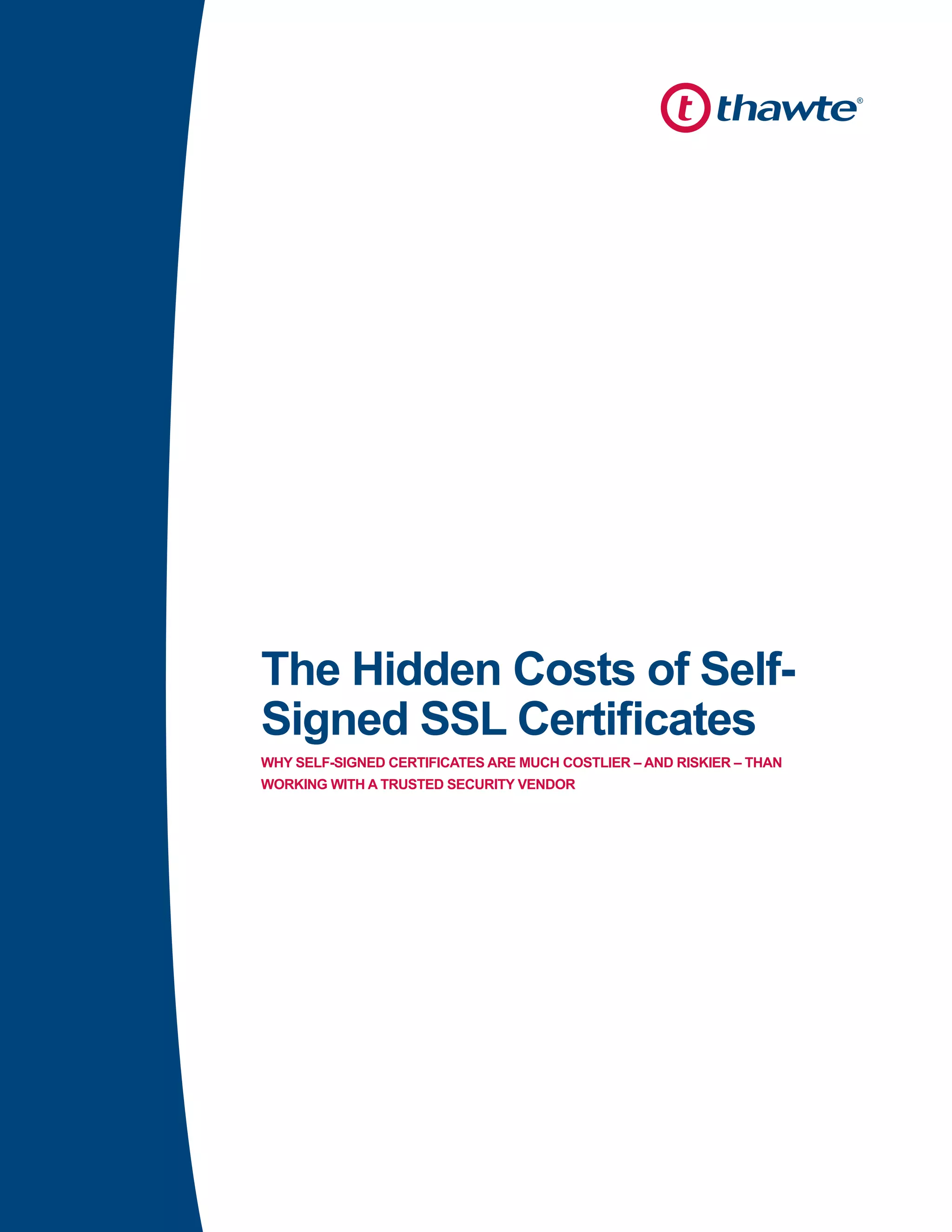 The Hidden Costs of Self-
Signed SSL Certificates
WHY SELF-SIGNED CERTIFICATES ARE MUCH COSTLIER – AND RISKIER – THAN
WORKING WITH A TRUSTED SECURITY VENDOR
 