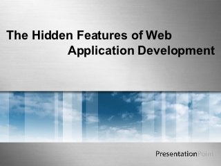 The Hidden Features of Web
         Application Development
 