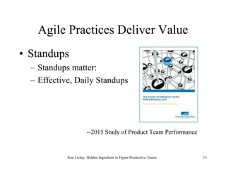 Agile Practices Deliver Value
• Standups
– Standups matter:
– Effective, Daily Standups
--2015 Study of Product Team Perfo...