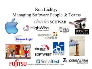 Ron Lichty,
Managing Software People & Teams
SOFTWEST
Ron Lichty: Hidden Ingredient in Hyper-Productive Teams 2
 
