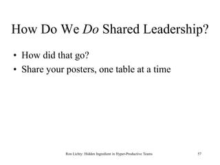 How Do We Do Shared Leadership?
• How did that go?
• Share your posters, one table at a time
Ron Lichty: Hidden Ingredient...