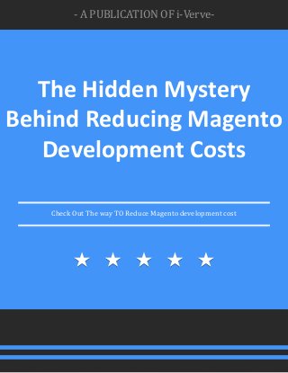 - A PUBLICATION OF i-Verve-
The Hidden Mystery
Behind Reducing Magento
Development Costs
Check Out The way TO Reduce Magento development cost
 