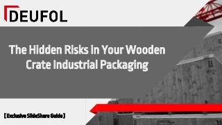 The Hidden Risks in Your Wooden
Crate Industrial Packaging
[ Exclusive SlideShare Guide ]
 