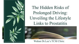 The Hidden Risks of
Prolonged Driving:
Unveiling the Lifestyle
Links to Prostatitis
Wuhan Dr.Lee’s TCM Clinic
 