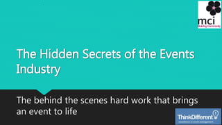 The Hidden Secrets of the Events
Industry
The behind the scenes hard work that brings
an event to life
 