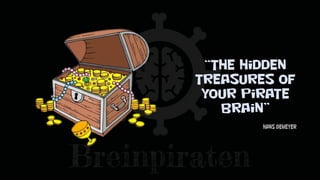 “the hidden
treasures of
your pirate
brain”
Hans Demeyer
 