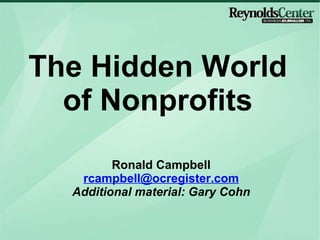 The Hidden World of Nonprofits Ronald Campbell [email_address] Additional material: Gary Cohn 