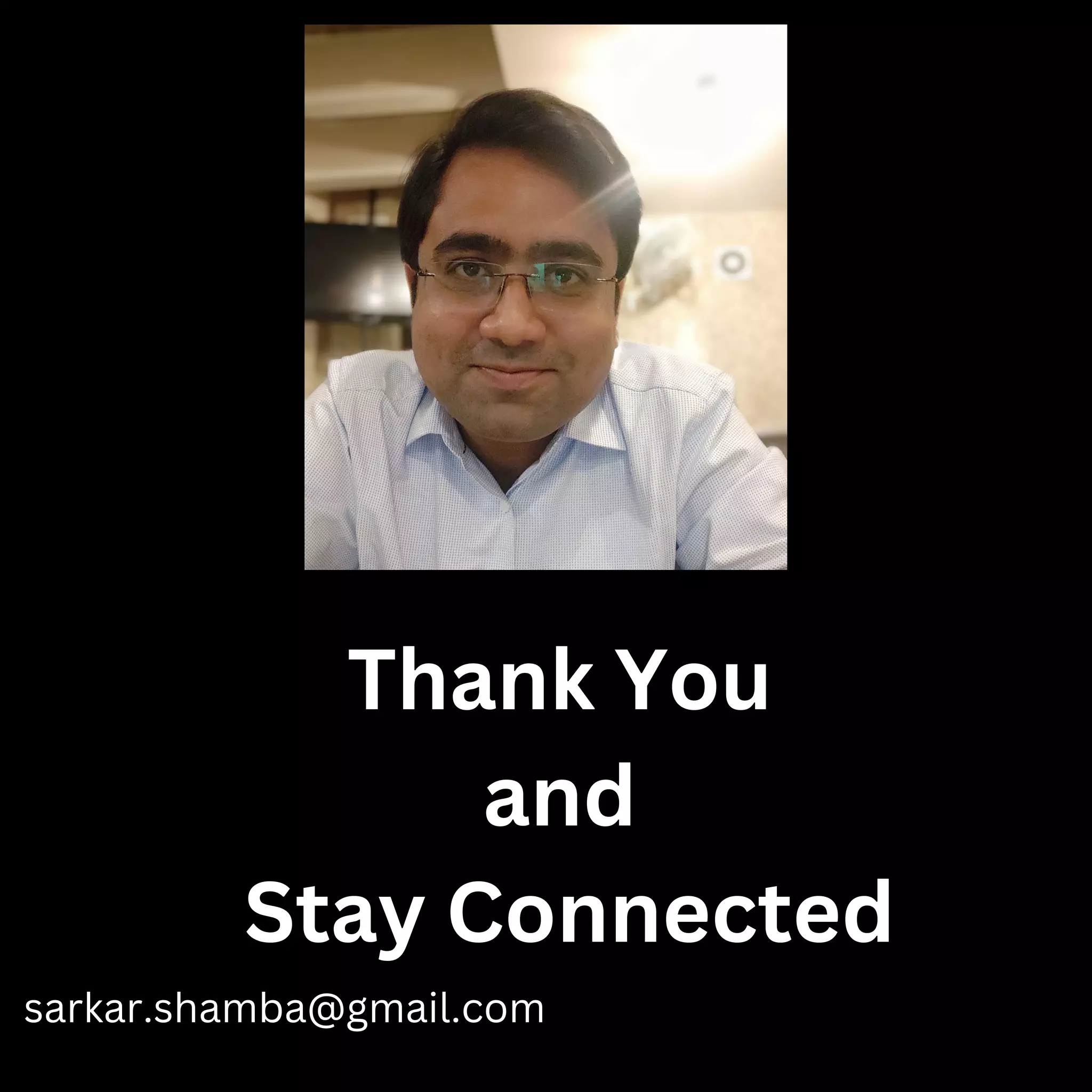 Thank You
and
Stay Connected
sarkar.shamba@gmail.com
 