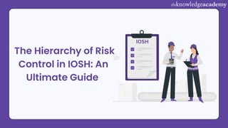 The Hierarchy of Risk
Control in IOSH: An
Ultimate Guide
IOSH
 