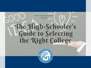 Metro Technology Centers
presents:
The High-Schooler's
Guide to Selecting
the Right College
 