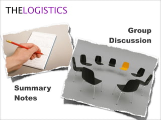 THELOGISTICS

                   Group
               Discussion




 Summary
 Notes
 