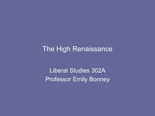 The High Renaissance Liberal Studies 302A Professor Emily Bonney 