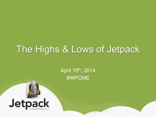 The Highs & Lows of Jetpack
April 15th, 2014
#WPCME
 