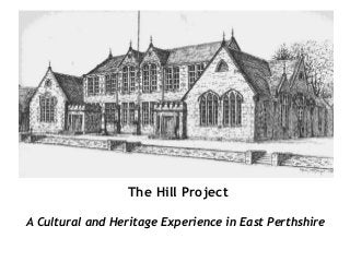 The Hill Project
A Cultural and Heritage Experience in East Perthshire
 