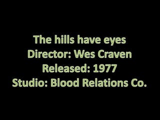 The hills have eyes Director: Wes Craven Released: 1977 Studio: Blood Relations Co. 