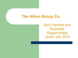 The Hilton Group Co.

           Joint Venture and
               Business
             Opportunities
            June/ July 2012
 