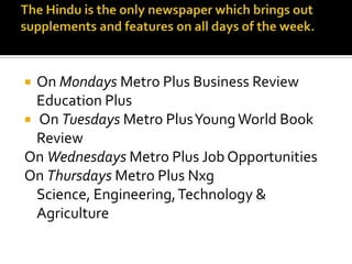 On Mondays Metro Plus Business Review
Education Plus
 On Tuesdays Metro Plus Young World Book
Review
On Wednesdays Metro Plus Job Opportunities
On Thursdays Metro Plus Nxg
Science, Engineering, Technology &
Agriculture


 