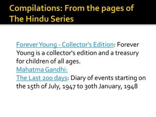 Forever Young - Collector's Edition: Forever
Young is a collector's edition and a treasury
for children of all ages.
Mahatma Gandhi:
The Last 200 days: Diary of events starting on
the 15th of July, 1947 to 30th January, 1948

 