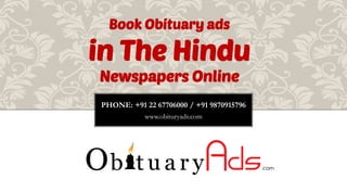 PHONE: +91 22 67706000 / +91 9870915796
www.obituryads.com
Book Obituary ads
in The Hindu
Newspapers Online
 