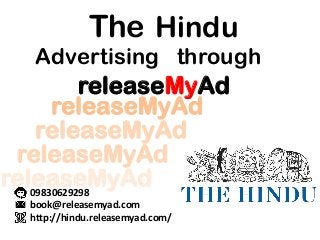 The Hindu
Advertising through
releaseMyAd
09830629298
book@releasemyad.com
http://hindu.releasemyad.com/
releaseMyAd
releaseMyAd
releaseMyAd
releaseMyAd
 