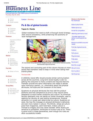 5/19/2016 The Hindu Business Line : Ps & Qs of global brands
http://www.thehindubusinessline.com/catalyst/2002/09/26/stories/2002092600110200.htm 1/5
Financial Daily from THE HINDU group of publications
Thursday, Sep 26, 2002
Home
News
News Update
Catalyst
Columns
Catalyst
Index
Archives
Features
Investment World
eWorld
Catalyst
Mentor
Life
Canvas
Praxis
Urban Pulse
Brand Quest
Stocks
Quotes
SE Diary
Scoreboard
Open­Ended
Mutual Fund
Port Info
Ships in Ports
Archives
Yesterday
Datewise
Resources
Group Sites
The Hindu
Business Line
The Sportstar
Frontline
Catalyst ­ Branding
Ps & Qs of global brands
Tapan K. Panda
Global marketers first need to draft a thorough brand strategy,
then ensure consistency, while preserving the autonomy of
local management.
 
An Indonesian shop stacked with Nestle products, a brand which has successfully
transcended regional barriers.
The second and concluding part of this column focuses on more
issues that marketers need to keep in mind when taking their
brands global.
The brand offer
A LOGICAL brand offer should provide similar communication
across all the countries. Long­term brand loyalty is akin to
getting the consumer to marry a brand and requires that the
marketer provide the same information one needs to decide
upon marrying a person, i.e., information about the physical
attributes, the style and the character of the brand.
Questions on physical attributes like how well the product
performs and how competitive its price is may require some
adaptation to local market conditions and culture: An American
laundry detergent may not satisfy an Indian housewife, used to
washing her laundry at near­boiling temperatures. Physical
attraction is in great part determined by culture. Questions on
style, like how the message on physical attributes is delivered,
are even more rooted in culture. The British, whose ad culture
grew from magazines, want hard facts. Indian culture is
inclined to imagery and may resist hardsell. Other Asians are
sensitive to symbolism, Americans to humour and so on. There
is some truth in these generalities, even though the rules are
often successfully broken.
Stories in this Section
No small beer
Action's all at home
States spruce up
Hurrah for competition
Attending seminars a must
`A smaller agency can
deliver more bang for the
buck'
Brands must fulfil consumer
needs
Ps & Qs of global brands
Cartoon
Fall colours
Plug that leak
Potty tales
Novel paint
Boot the cough!
Mince & more
Don't conform
Gel those lips
 