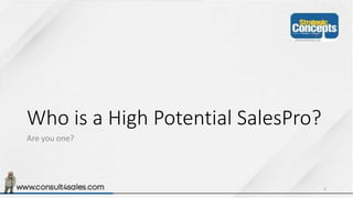 Who is a High Potential SalesPro?
Are you one?
2
 