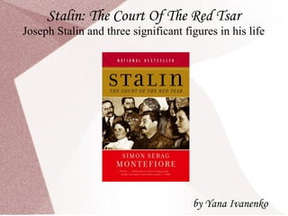 Stalin: The Court Of The Red Tsar Joseph Stalin and three significant figures in his life by Yana Ivanenko 
