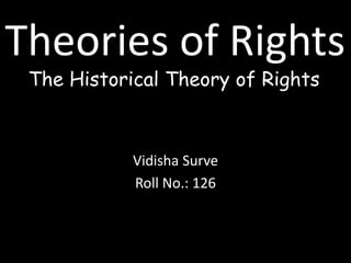 Theories of Rights
The Historical Theory of Rights
Vidisha Surve
Roll No.: 126
 