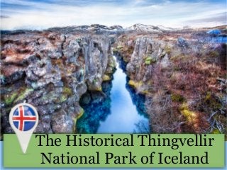 The Historical Thingvellir
National Park of Iceland
 