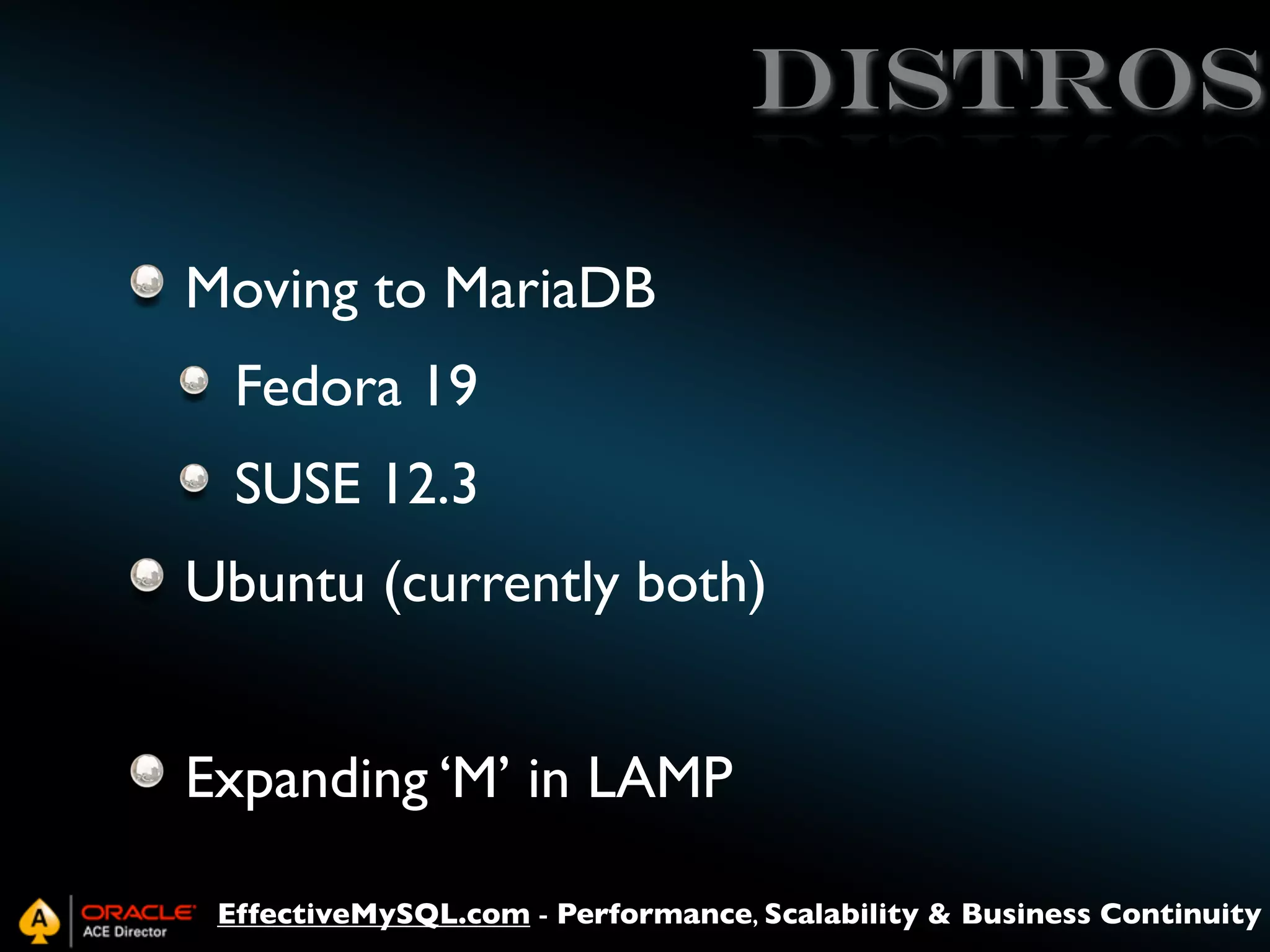 Distros
Moving to MariaDB
Fedora 19
SUSE 12.3
Ubuntu (currently both)
Expanding ‘M’ in LAMP
EffectiveMySQL.com - Performance, Scalability & Business Continuity

 
